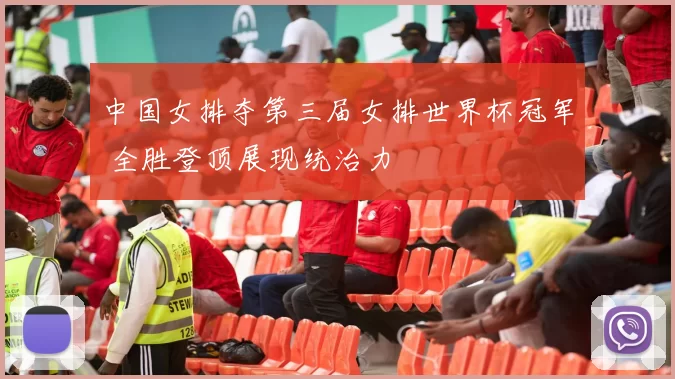 中国女排夺第三届女排世界杯冠军 全胜登顶展现统治力