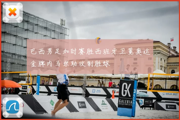 巴西男足加时赛胜西班牙卫冕奥运金牌内马尔助攻制胜球