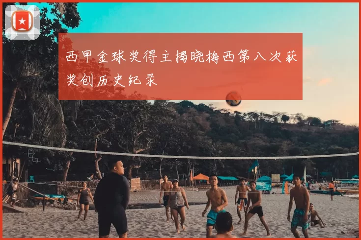 西甲金球奖得主揭晓梅西第八次获奖创历史纪录